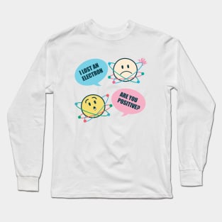 Funny science chemistry quote - I lose an electron are you positive Long Sleeve T-Shirt